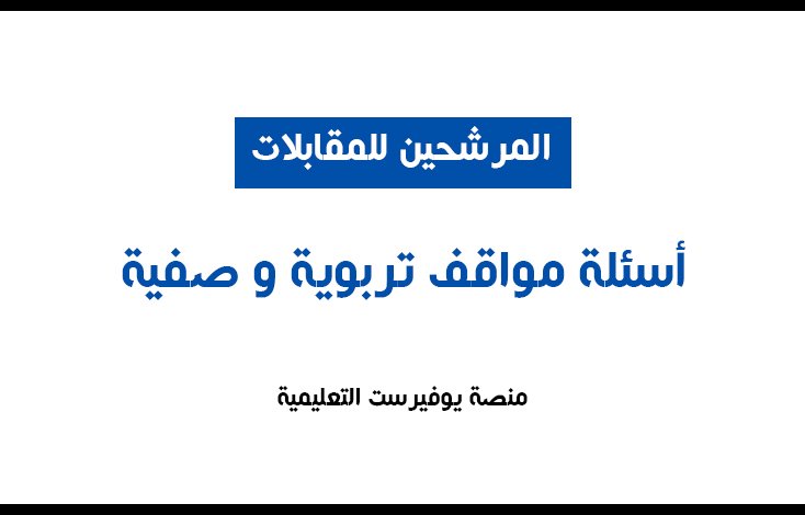 أسئلة تربوية ومواقف للمرشحين للمقابلات لوظيفة معلم