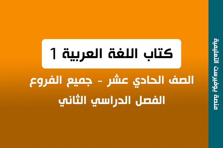 كتاب اللغة العربية 1 الصف الحادي عشر الفصل الثاني جميع الفروع 2022 – 2023
