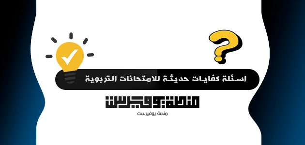 اسئلة كفايات حديثة للامتحانات التربوية
