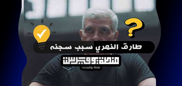 طارق النهري سبب سجنه