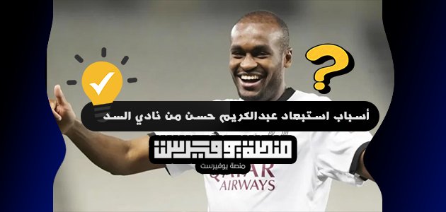 أسباب استبعاد عبدالكريم حسن من نادي السد نهائياً