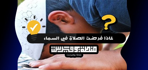 لماذا فرضت الصلاة في السماء