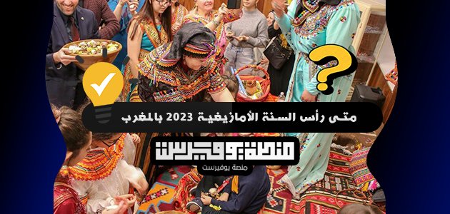 متى رأس السنة الأمازيغية 2023 بالمغرب