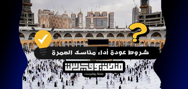 شروط عودة أداء مناسك العمرة .. وموعدها بالتفصيل