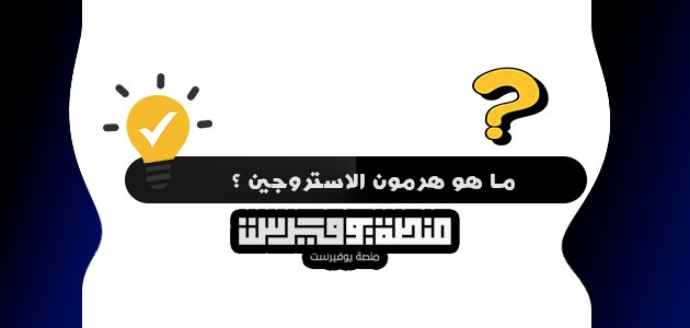 ما هو هرمون الاستروجين ؟