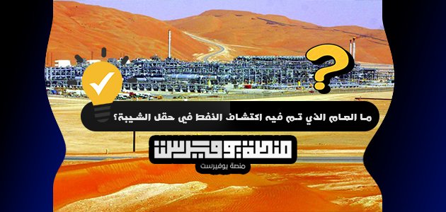 تم اكتشاف النفط في حقل الشيبة عام