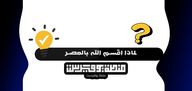 لماذا اقسم الله بالعصر