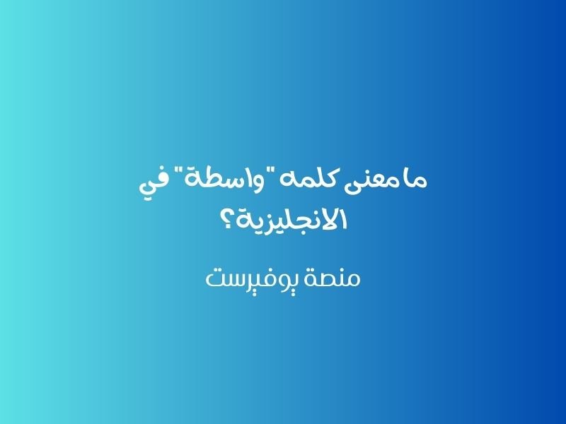 ما معنى كلمه “واسطه” في الانجليزيه؟